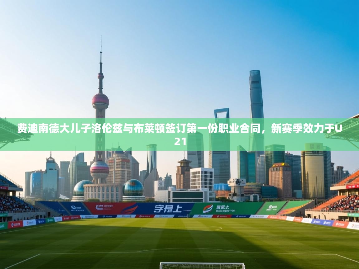 费迪南德大儿子洛伦兹与布莱顿签订第一份职业合同,新赛季效力于U21 第2张